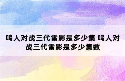 鸣人对战三代雷影是多少集 鸣人对战三代雷影是多少集数